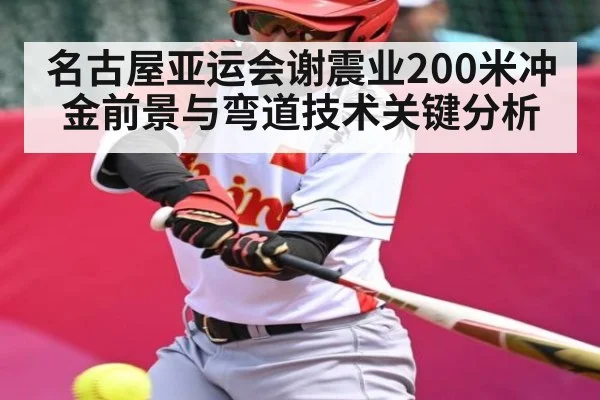 名古屋亚运会谢震业200米冲金前景与弯道技术关键分析